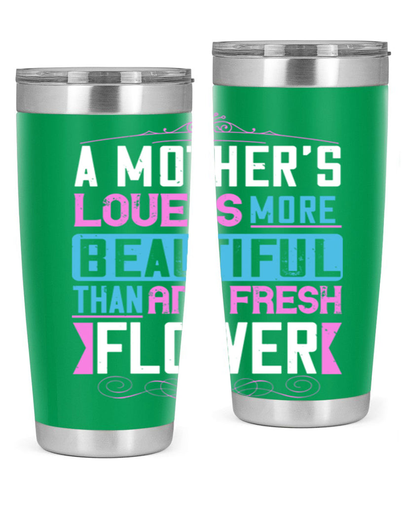 a mother’s love is more beautiful than any fresh flower 230#- mom- Tumbler