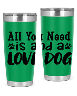 all you need is and a love dog Style 127#- dog- Tumbler