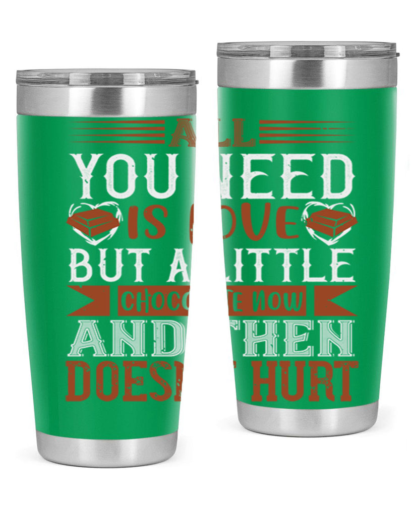 all you need is love but a little chocolate now and then doesnt hurt 17#- chocolate- Tumbler