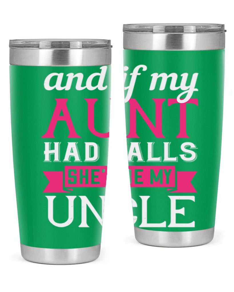 and if my aunt had balls she’d be my uncle Style 71#- aunt- Tumbler