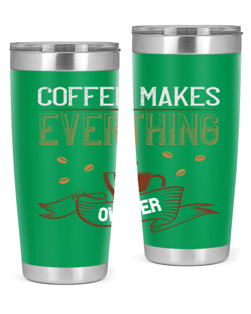 coffe makes everythink okeyer 194#- coffee- Tumbler