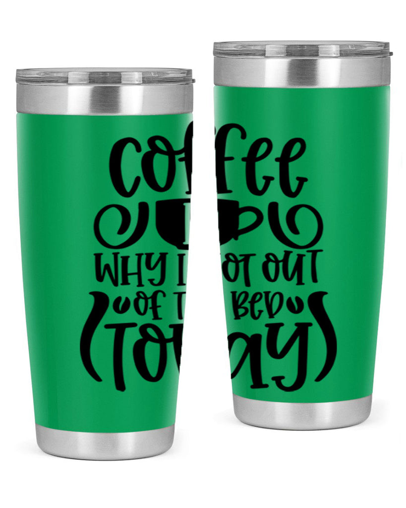 coffee is why i got out of the bed today 150#- coffee- Tumbler