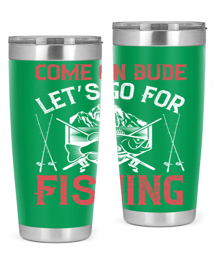 come on dude let’s go for fishing 232#- fishing- Tumbler