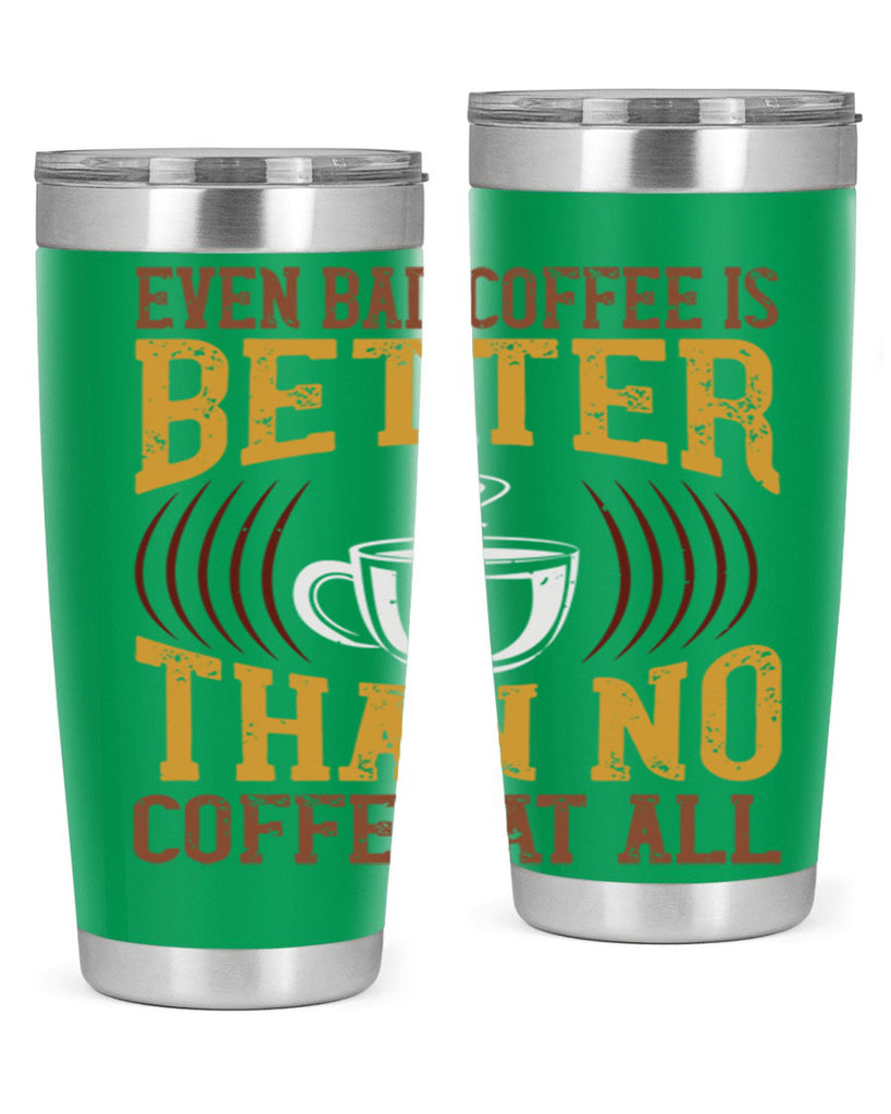 even bad coffee is better… than no coffee at all 265#- coffee- Tumbler