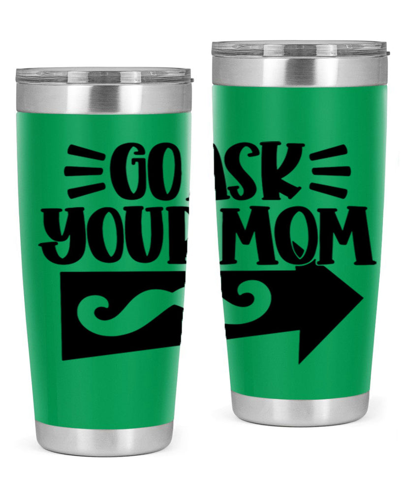go ask your mom 50#- fathers day- Tumbler