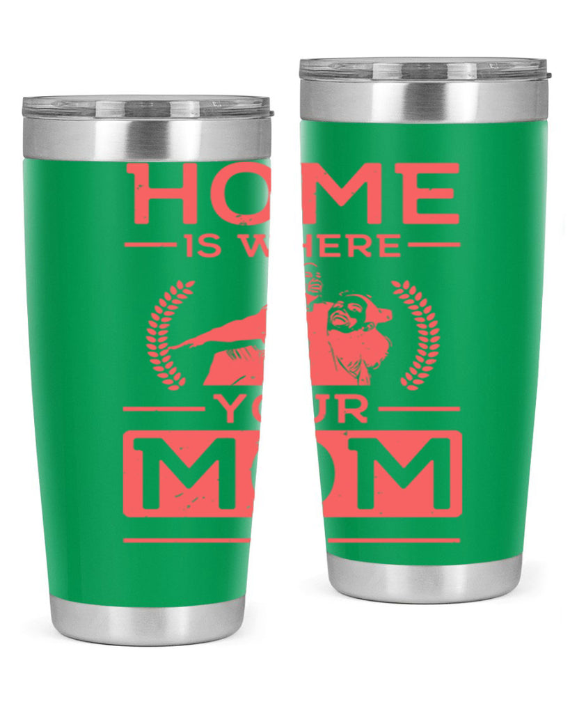 home is where your mom is 74#- mothers day- Tumbler