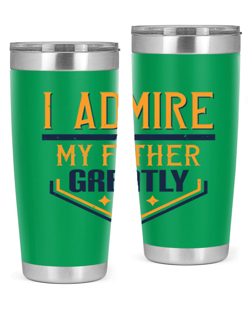 i admire my father greatly 215#- fathers day- Tumbler