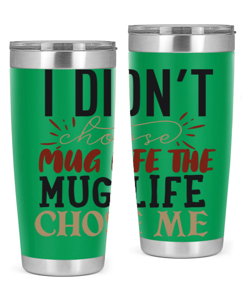 i didnt choose mug life the mug life chose me 211#- coffee- Tumbler