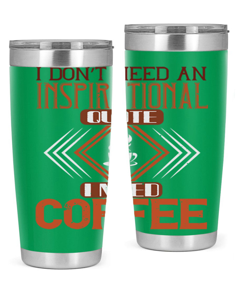 i don’t need an inspirational quotei need coffe 256#- coffee- Tumbler