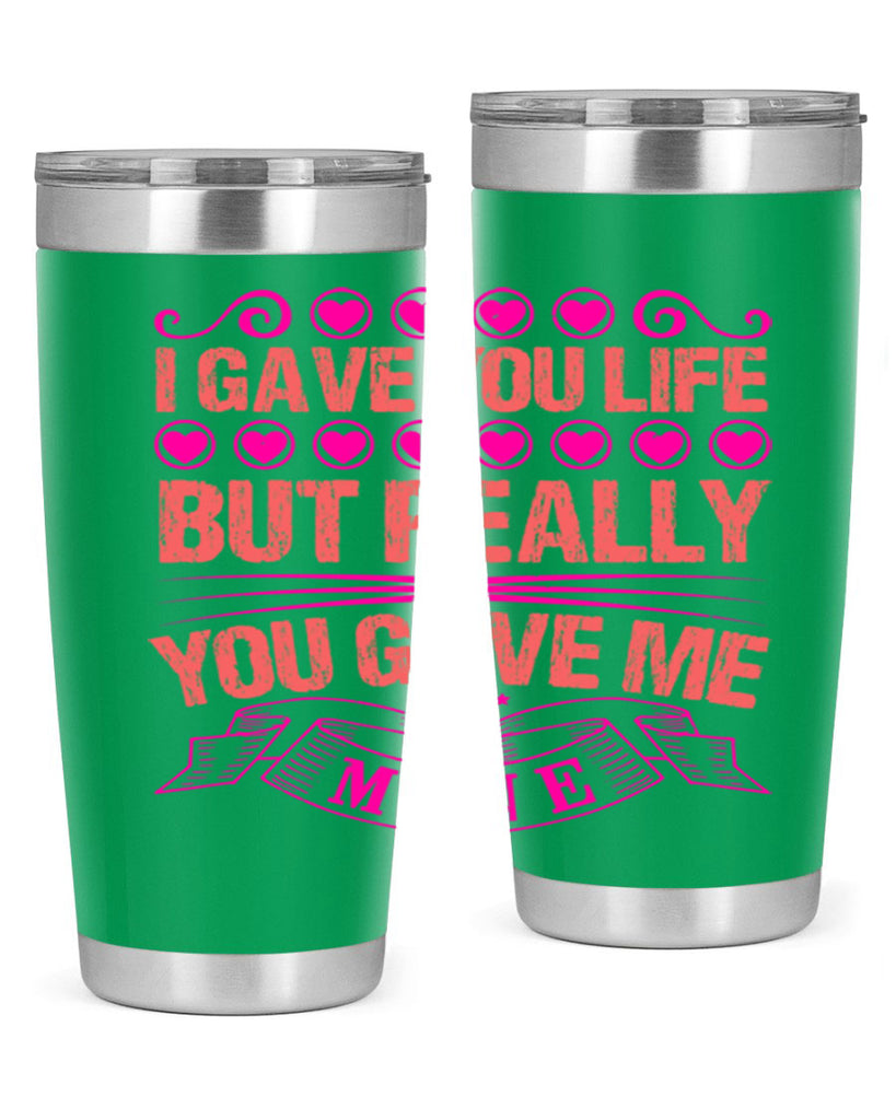 i gave you life but really you gave me mine 70#- mothers day- Tumbler