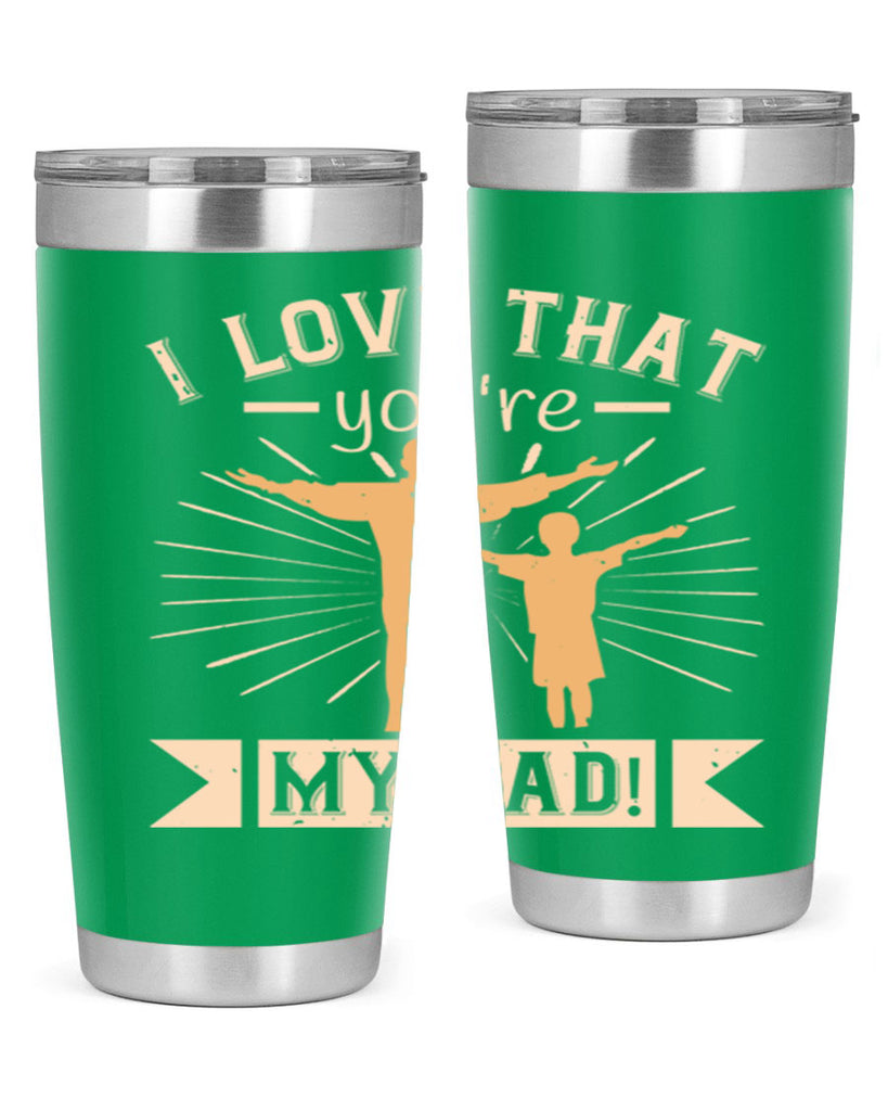 i love that youre my dad 240#- fathers day- Tumbler