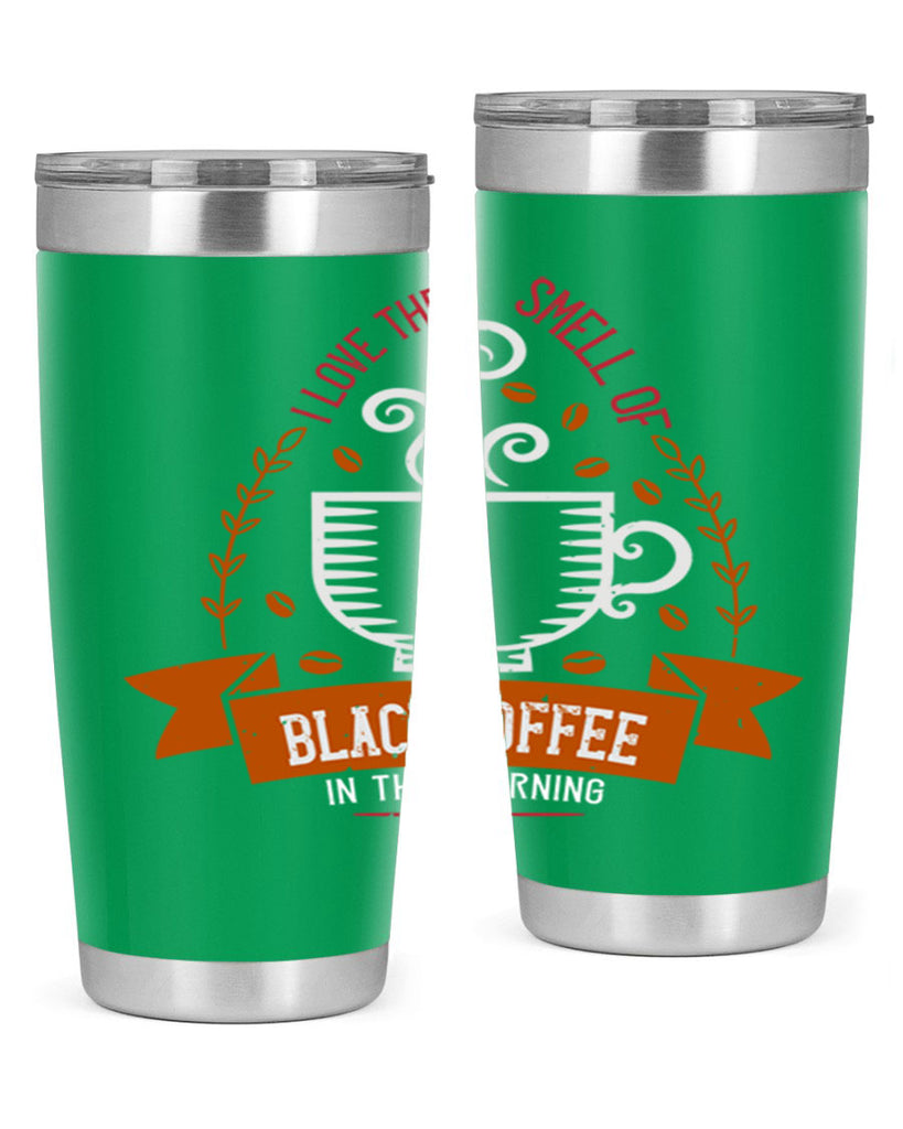 i love the smell of black coffee in the morning 252#- coffee- Tumbler