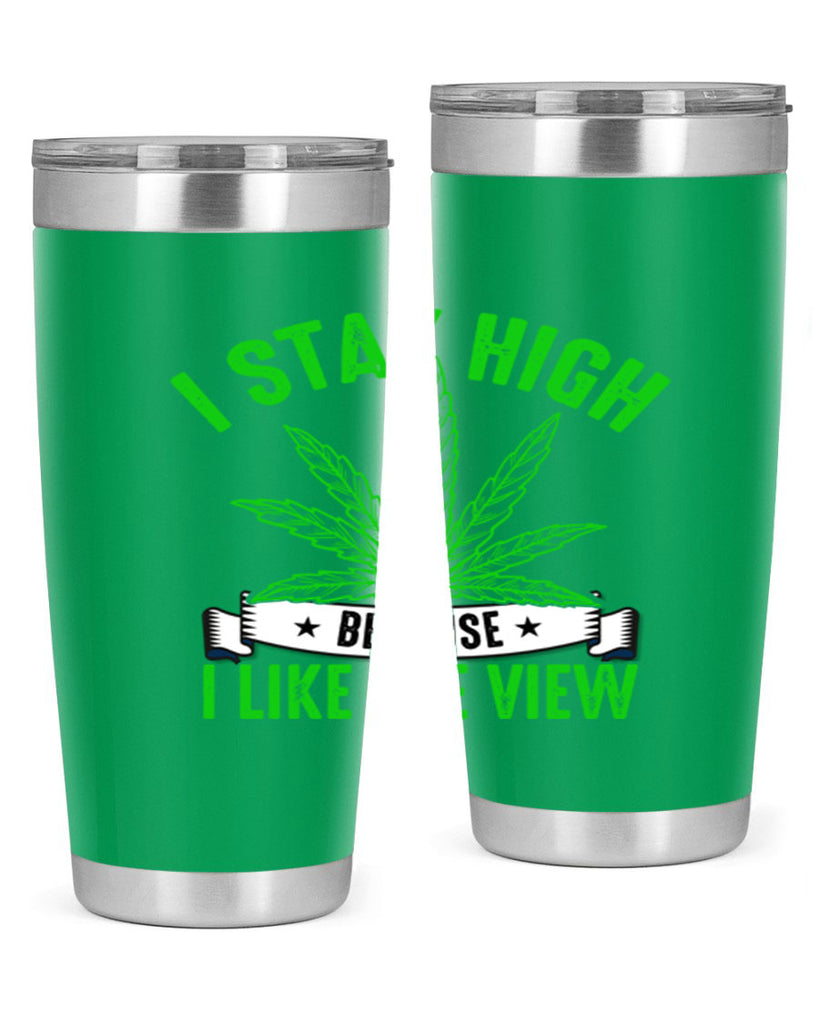 i stay high because i like the view 132#- marijuana- Tumbler