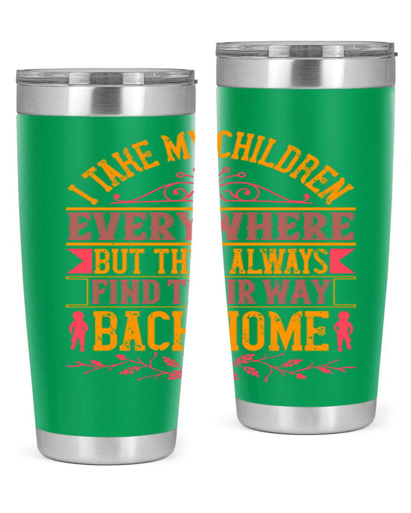 i take my children everywhere but they always find their way back home 46#- Parents Day- Tumbler