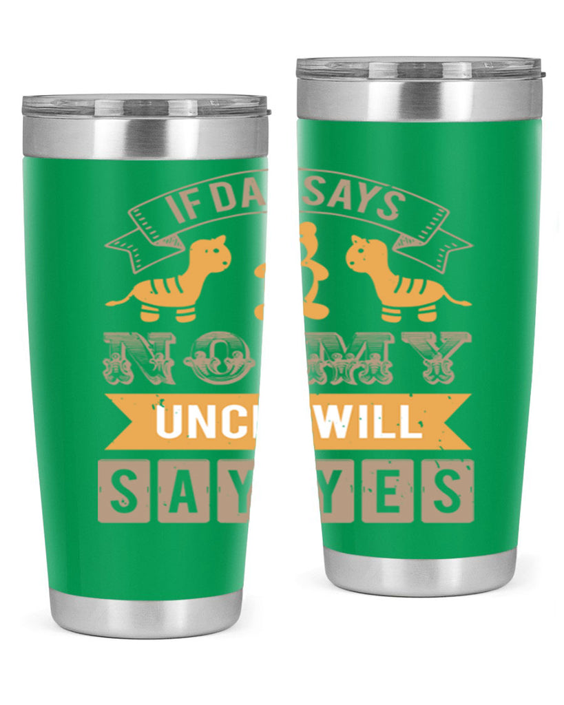 if dad says no my uncle will say yes Style 35#- baby shower- tumbler