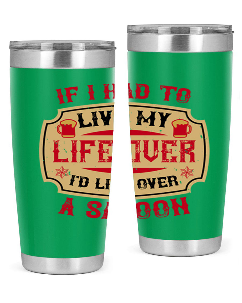 if i had to live my life over id live over a saloon 38#- drinking- Tumbler