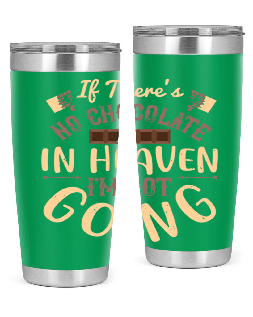 if theres no chocolate in heaven im not going 31#- chocolate- Tumbler