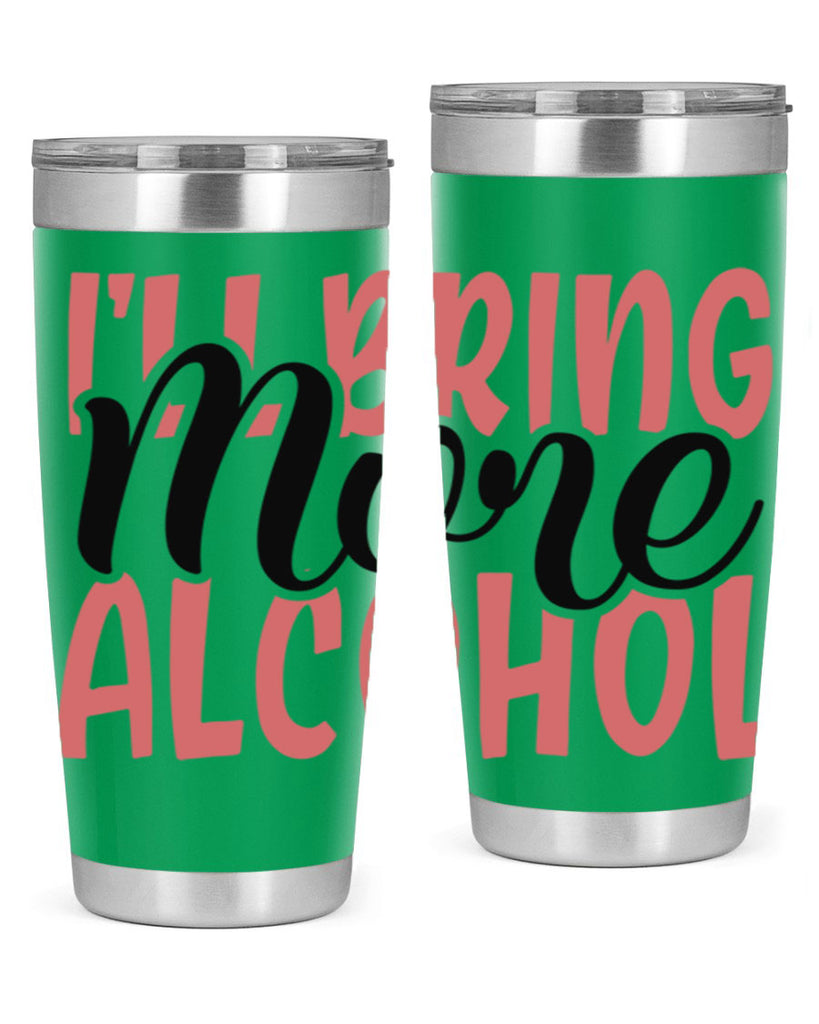 ill bring more alcohol Style 52#- Best Friend- Tumbler