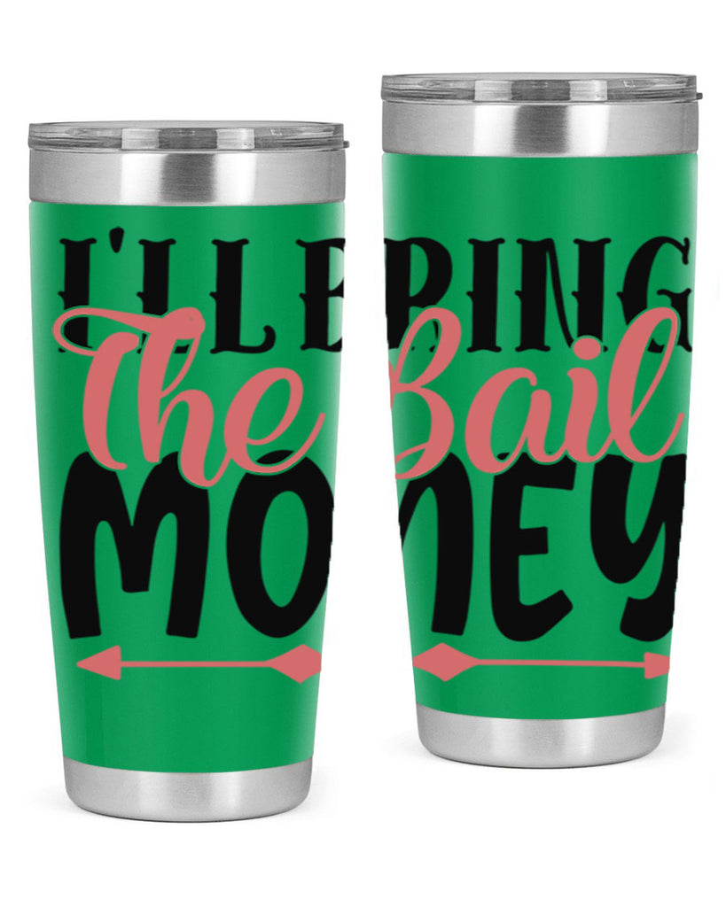 ill bring the bail money Style 49#- Best Friend- Tumbler