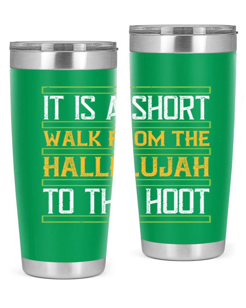 it is a short walk from the hallelujah to the hoot 45#- walking- Tumbler