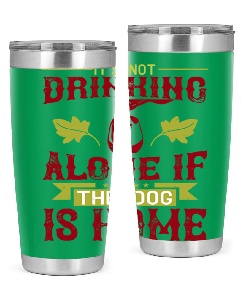 it’s not drinking alone if the dog is home 131#- wine- Tumbler