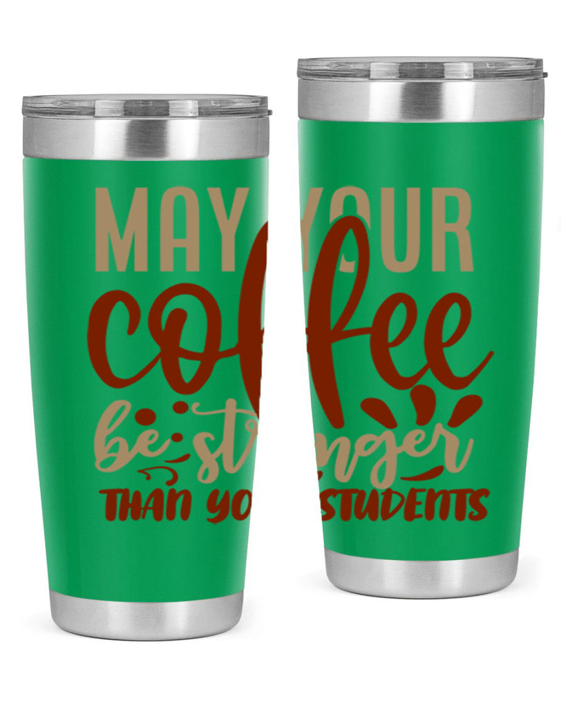 may your coffee be stronger than your students 205#- coffee- Tumbler