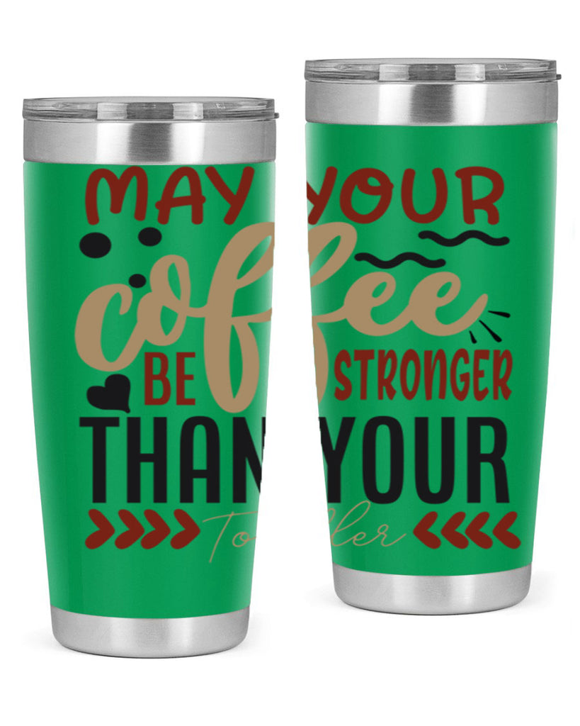 may your coffee be stronger than your toddler 204#- coffee- Tumbler