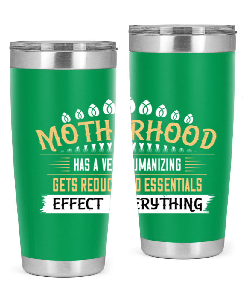 motherhood has a very humanizing effect everything gets reduced to essentials 98#- mom- Tumbler