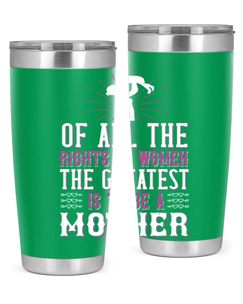 of all the rights of women the greatest is to be a mother 77#- mom- Tumbler