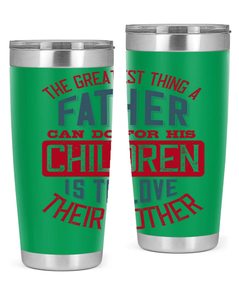 the greatest thing a father can do for his children is to love their mother 172#- fathers day- Tumbler