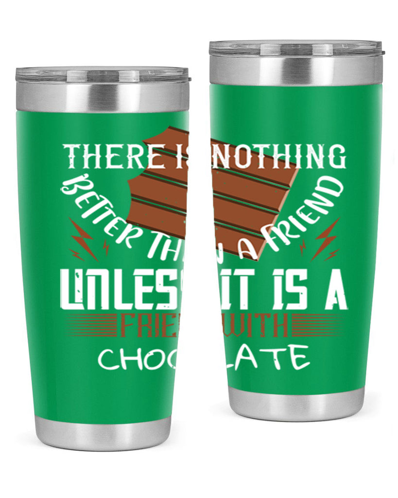 there is nothing better than a friend unless it is a friend with chocolate 15#- chocolate- Tumbler