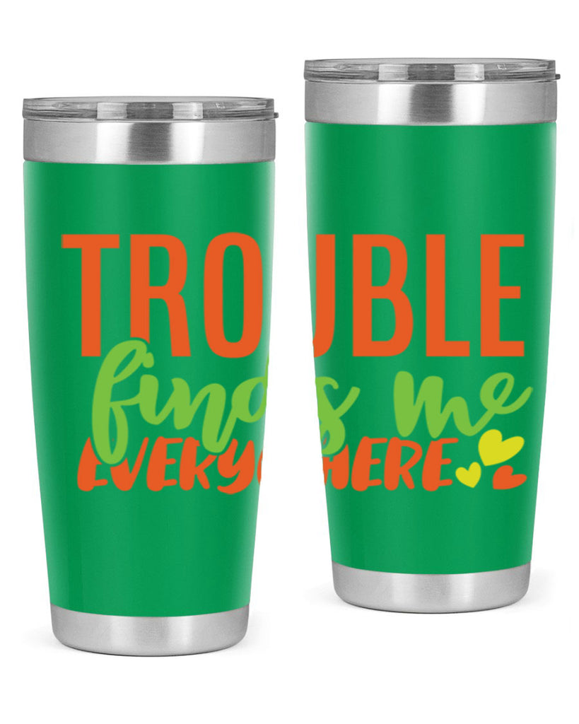 trouble finds me everywhere 362#- mom- Tumbler