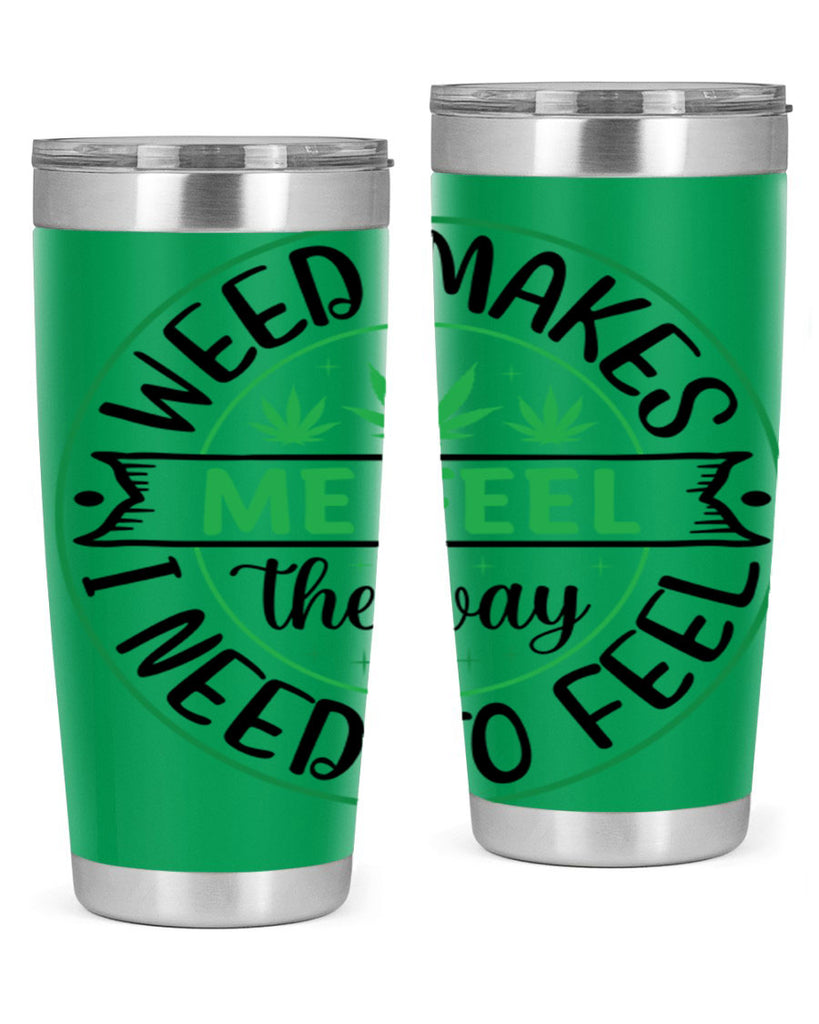 weed makes me feel the way i need to feel 299#- marijuana- Tumbler