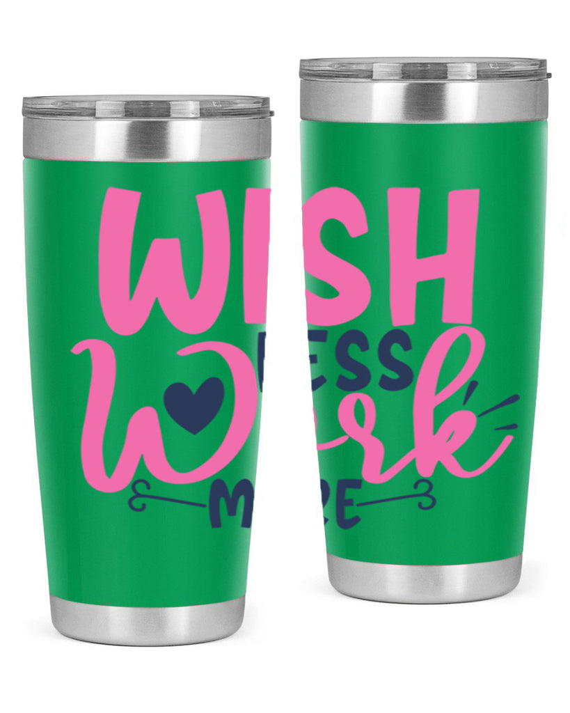 wish less work more Style 62#- motivation- Tumbler