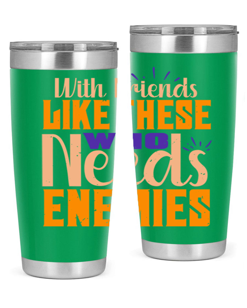 with friends like these who needs enemies Style 23#- Best Friend- Tumbler