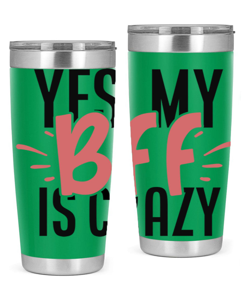 yes my bff is crazy Style 41#- Best Friend- Tumbler