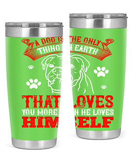 A dog is the only thing on earth that loves you more than he loves himself Style 221#- dog- Tumbler