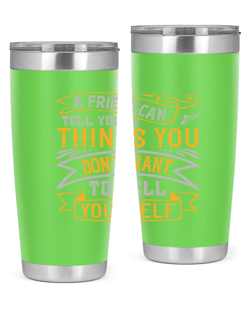 A friend can tell you things you don’t want to tell yourself Style 113#- Best Friend- Tumbler