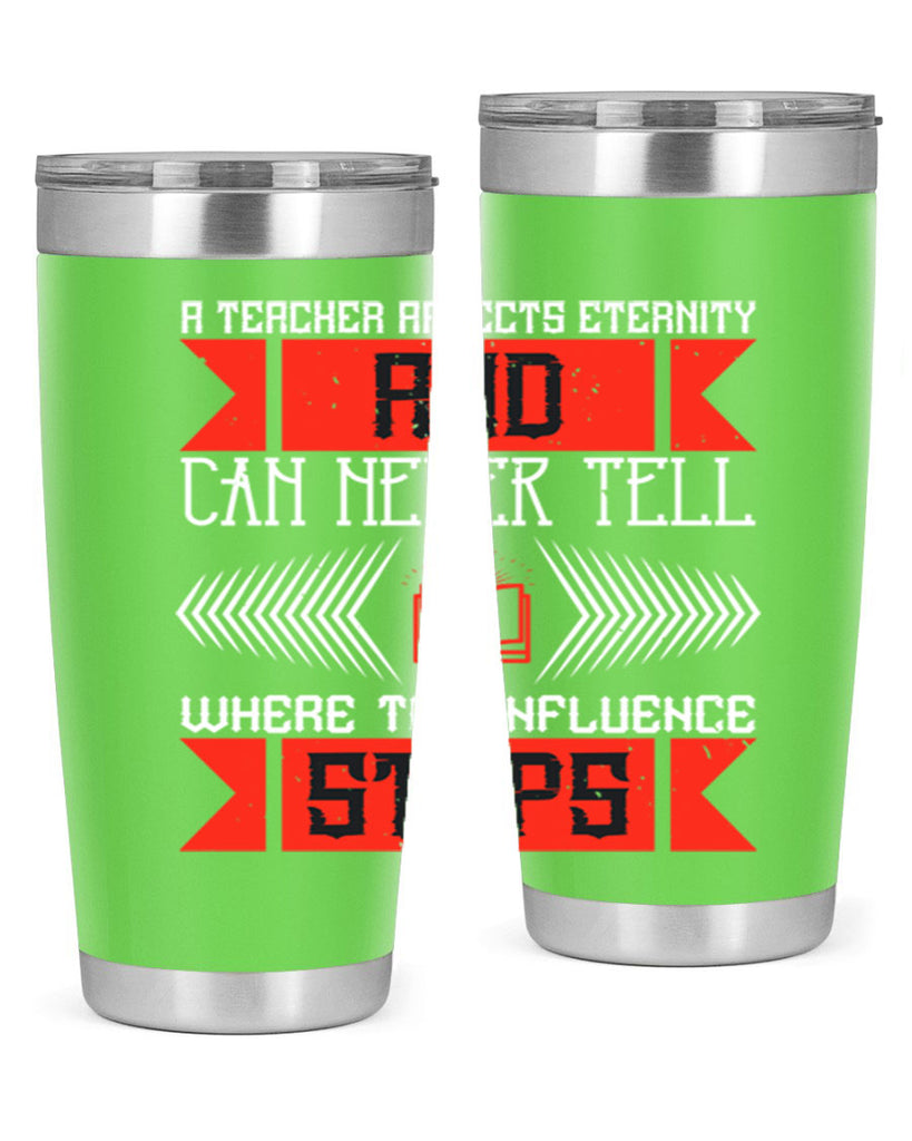 A teacher affects eternity and can never tell where the influence stops Style 110#- teacher- tumbler