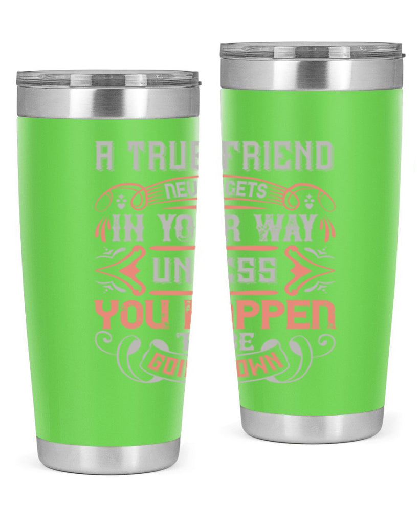 A true friend never gets in your way unless you happen to be going down Style 111#- Best Friend- Tumbler