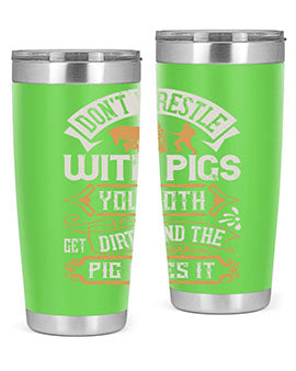 Don’t wrestle with pigs You both get dirty and the pig likes it Style 86#- pig- Tumbler