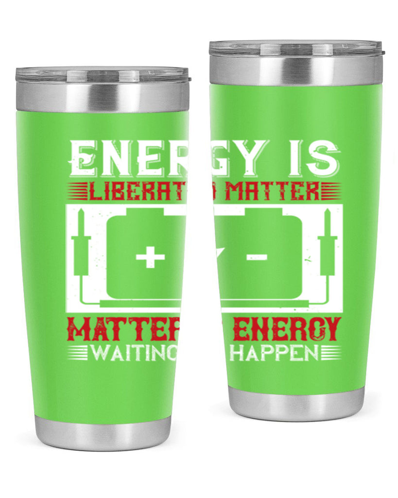 Energy is liberated matter matter is energy waiting to happen Style 42#- electrician- tumbler