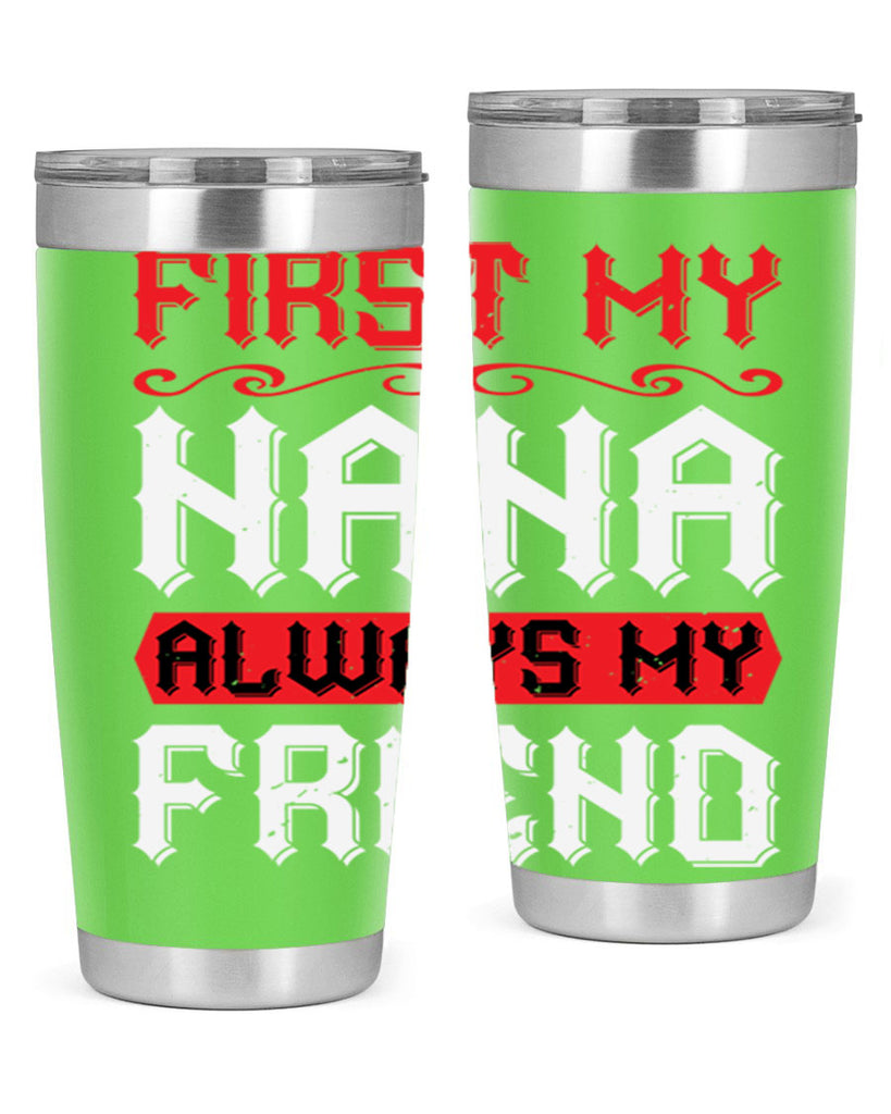 FIRST MY NANA ALWAYS MY FRIEND 106#- grandma - nana- Tumbler