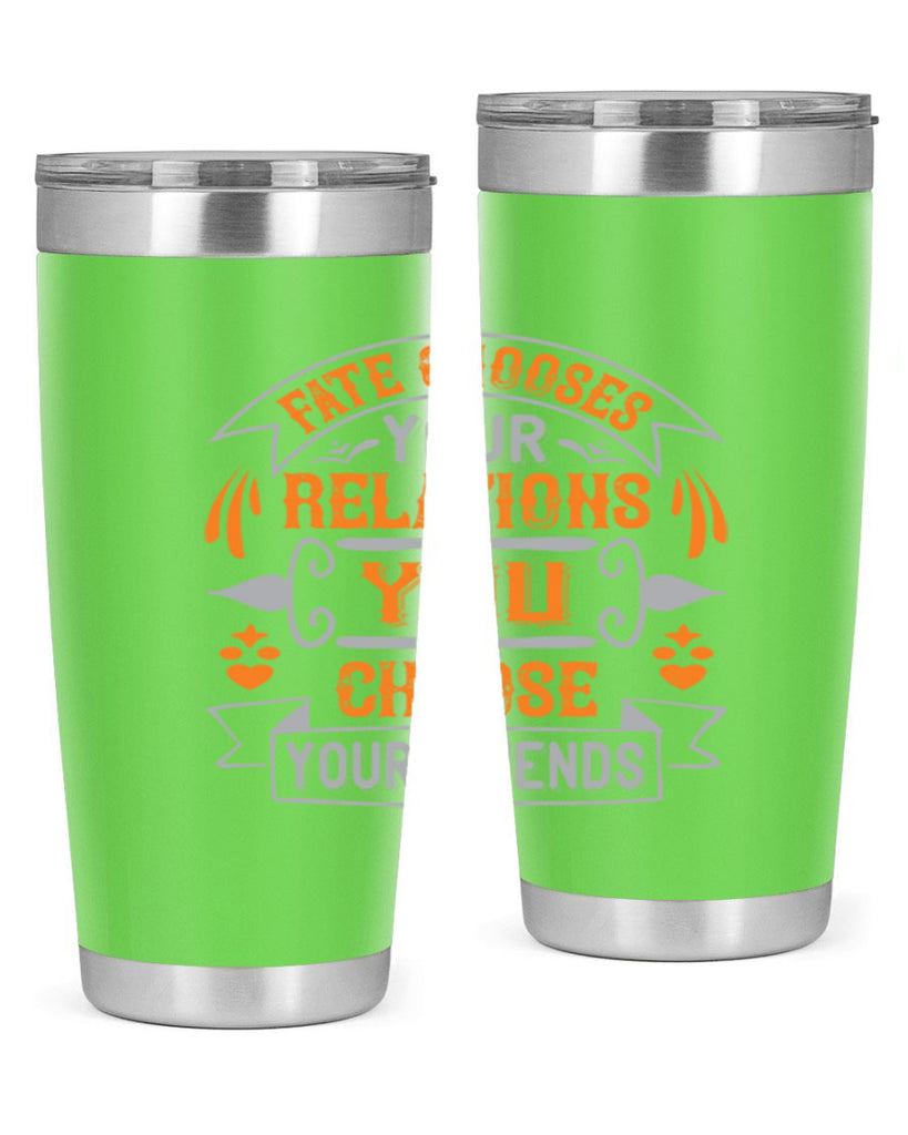 Fate chooses your relations you choose your friends Style 105#- Best Friend- Tumbler