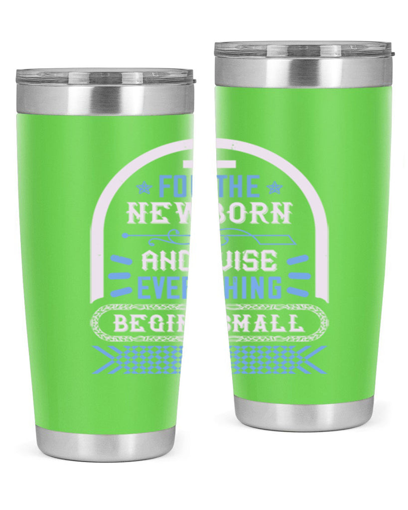 For the newborn and wise everything begins small Style 123#- baby- tumbler