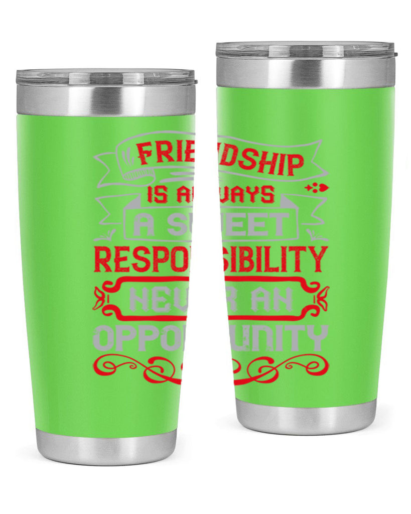 Friendship is always a sweet responsibility never an opportunity Style 95#- Best Friend- Tumbler