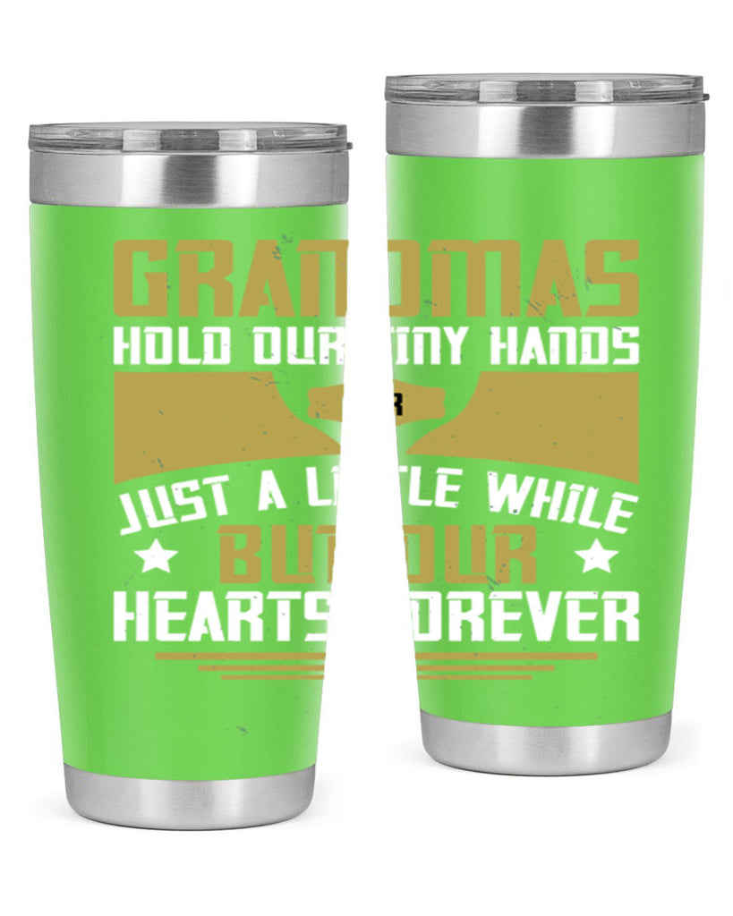 Grandmas hold our tiny hands for just a little while…but our hearts forever 84#- grandma - nana- Tumbler