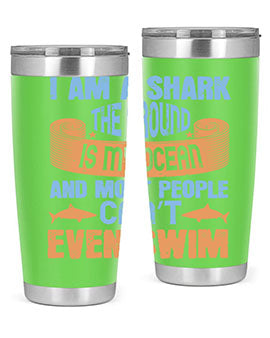 I am a shark the ground is my ocean and most people can’t even swim Style 82#- shark  fish- Tumbler