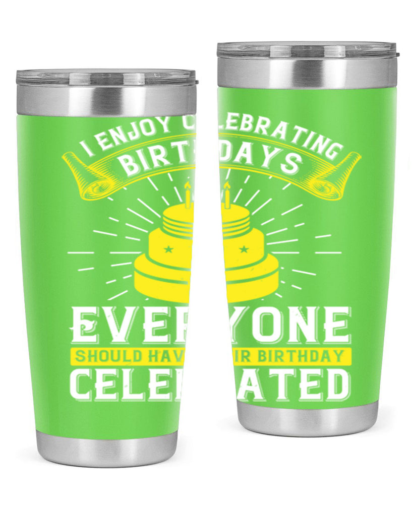 I enjoy celebrating birthdays Everyone should have their birthday celebrated Style 74#- birthday- tumbler