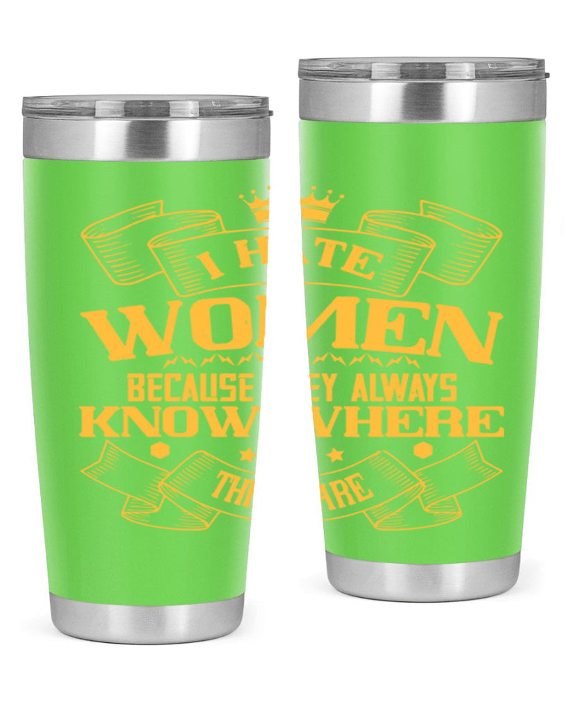 I hate women because they always know where things are Style 57#- womens day- Tumbler